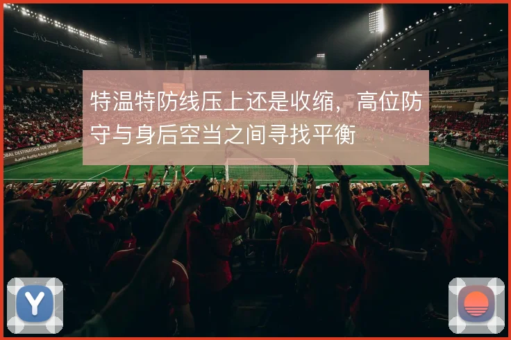 特温特防线压上还是收缩，高位防守与身后空当之间寻找平衡