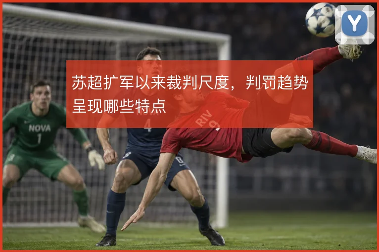 苏超扩军以来裁判尺度,判罚趋势呈现哪些特点
