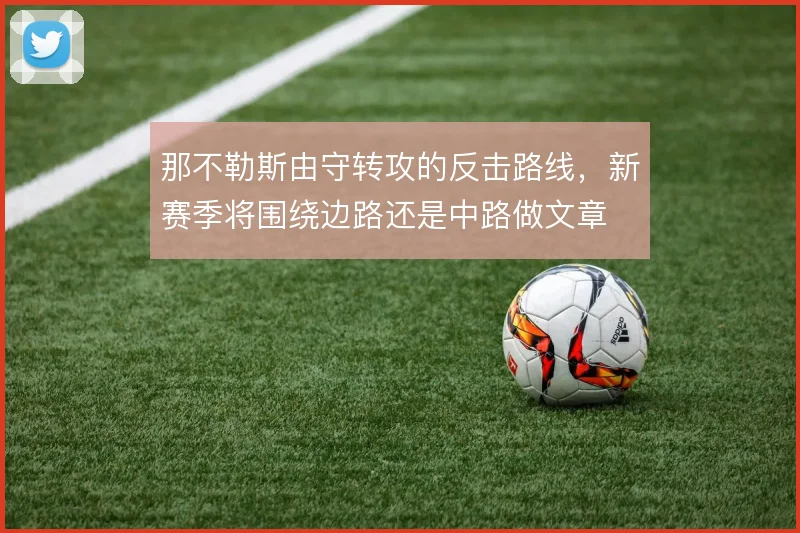 那不勒斯由守转攻的反击路线，新赛季将围绕边路还是中路做文章