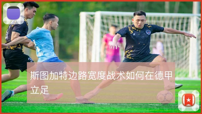 斯图加特边路宽度战术如何在德甲立足