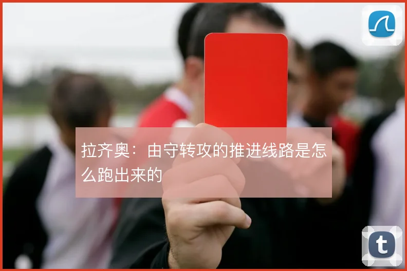 拉齐奥：由守转攻的推进线路是怎么跑出来的