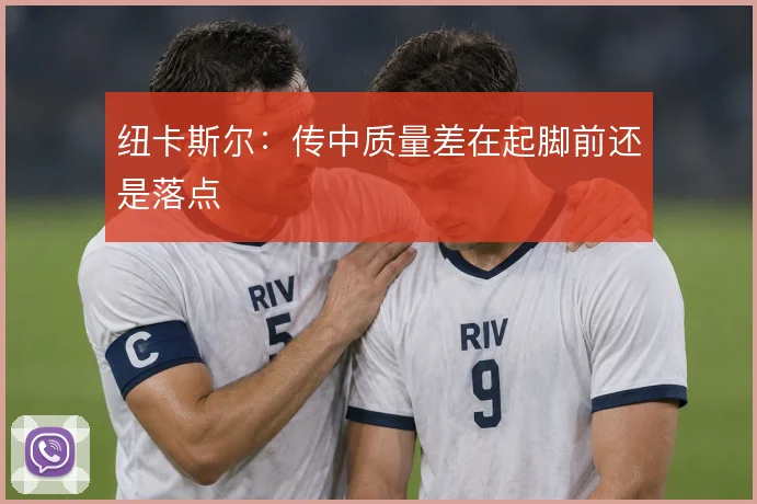 纽卡斯尔：传中质量差在起脚前还是落点