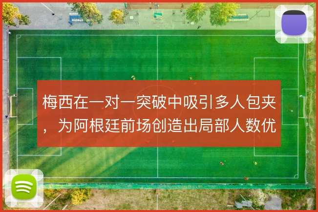 梅西在一对一突破中吸引多人包夹，为阿根廷前场创造出局部人数优势