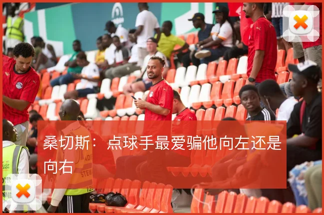 桑切斯：点球手最爱骗他向左还是向右