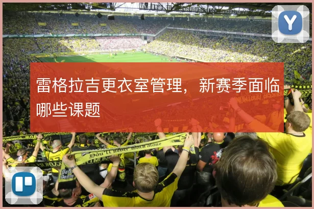 雷格拉吉更衣室管理，新赛季面临哪些课题